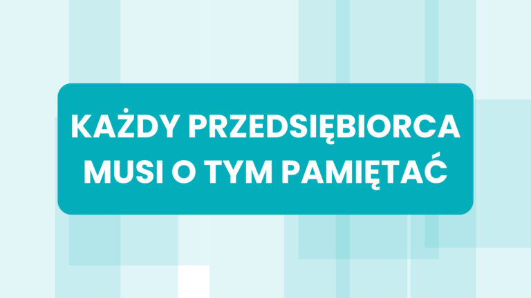 NAJWAŻNIEJSZE O CZYM POWINIEN PAMIĘTAĆ KAŻDY PRZEDSIĘBIORCA