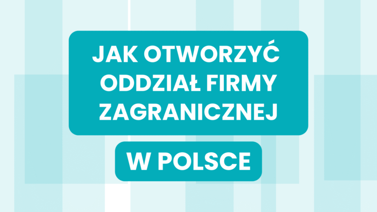 JAK OTWORZYĆ ODDZIAŁ FIRMY ZAGRANICZNEJ W POLSCE
